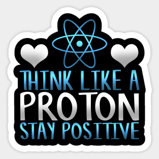 Think Like a Proton Stay Positive Funny Science Gift Sticker